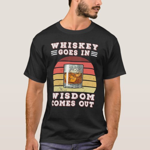 Whiskey goes in wisdom comes out T_Shirt