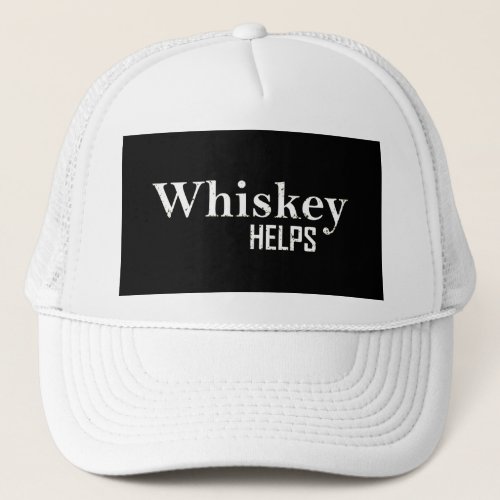 Whiskey helps funny drinking alcohol quotes trucker hat