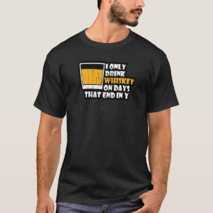Whiskey I Only Drink Whiskey On Days Ending In Y T-Shirt