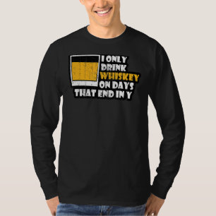 Whiskey I Only Drink Whiskey On Days Ending In Y T-Shirt