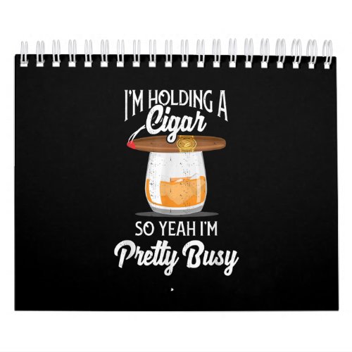 Whiskey Im Holding Cigar So Yeah Im Pretty Busy Calendar