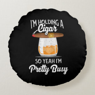 Whiskey I'm Holding Cigar So Yeah I'm Pretty Busy Round Pillow