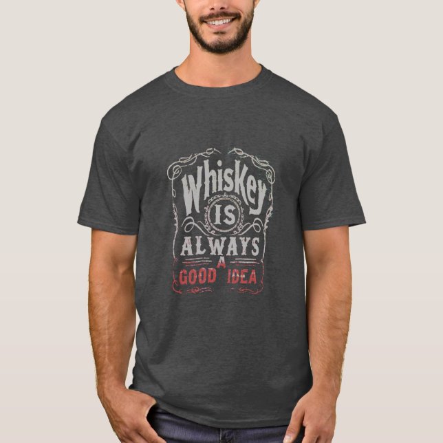 Whiskey is Always a Good Idea T-Shirt (Front)