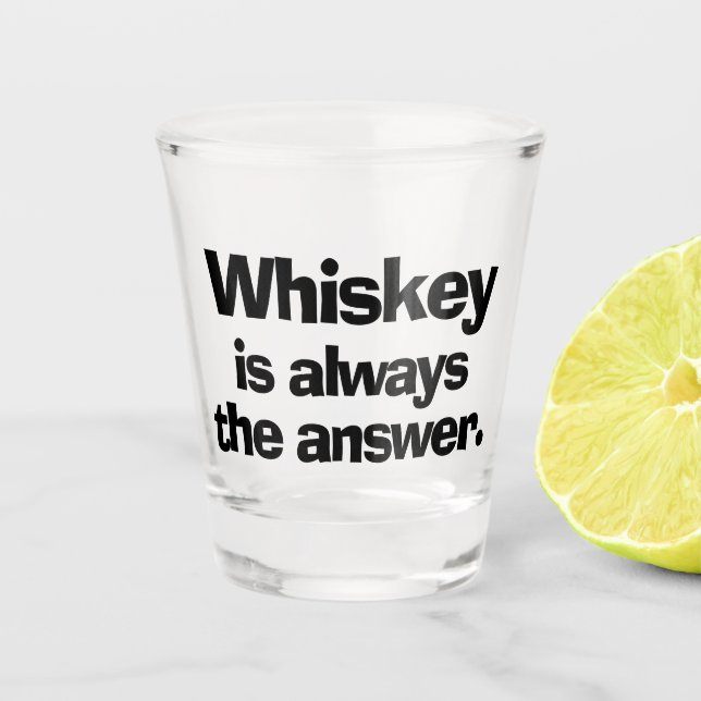 Whiskey is Always the Answer Shot Glass (Front)