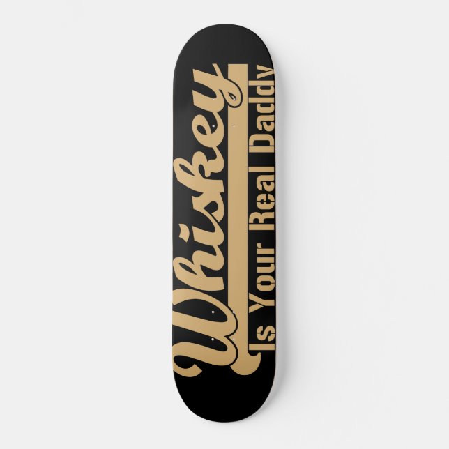 Whiskey Is Your Real Daddy Skateboard Deck (Front)