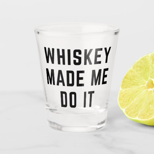 Whiskey Made Me Do It Funny Quote Shot Glass