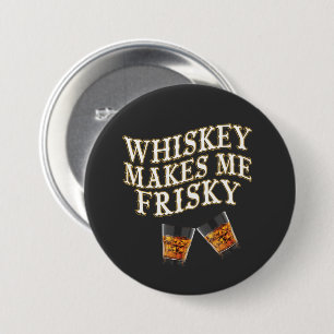Whiskey Makes Me Frisky Button