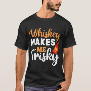 Whiskey Makes Me Frisky Funny Whiskey Drinking 5 T-Shirt