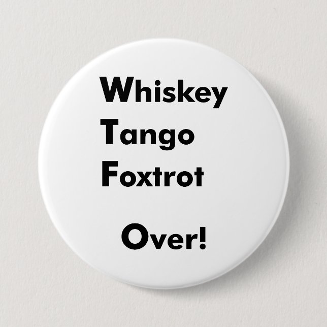 Whiskey Tango Foxtrot Over! Pinback Button (Front)