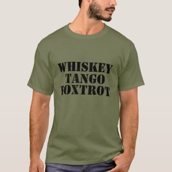 Whiskey - Tango - Foxtrot Tee by JaxFunnySirtz at Zazzle