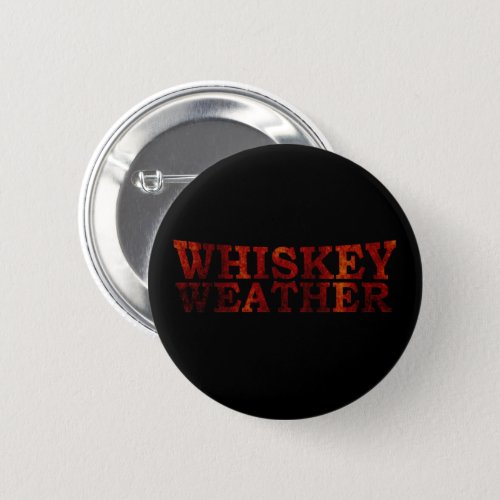 Whiskey weather funny alcohol sayings gifts button