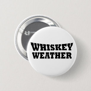 Whiskey weather funny drinking quotes button