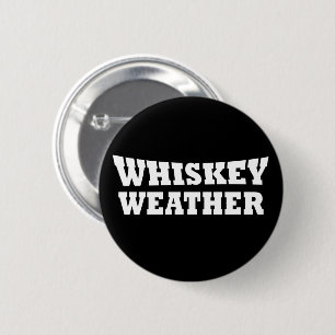 Whiskey weather funny drinking quotes button