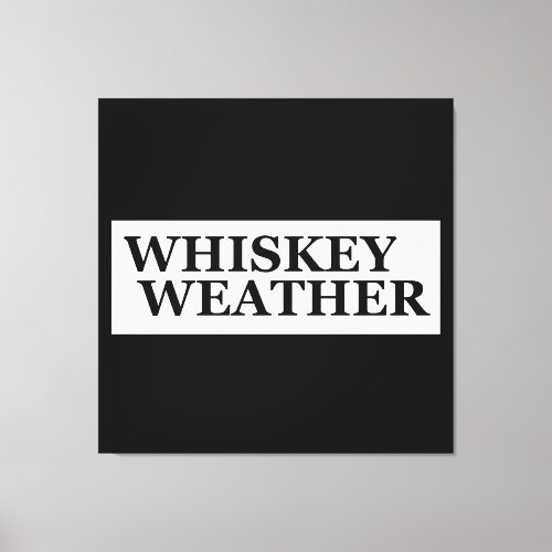 Whiskey weather funny drinking quotes canvas print