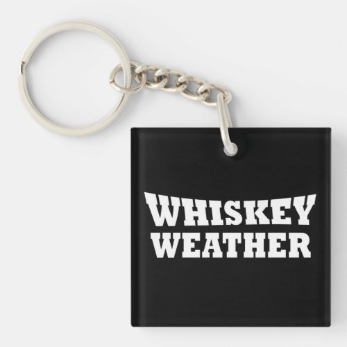 Whiskey weather funny drinking quotes keychain