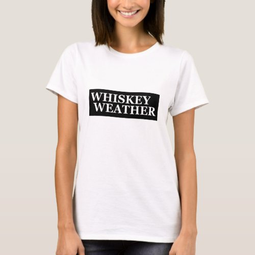 Whiskey weather funny drinking quotes T_Shirt