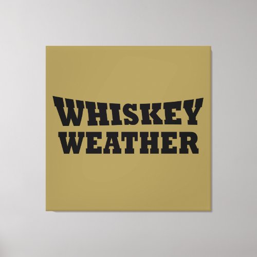 Whiskey weather funny drinking sayings canvas print