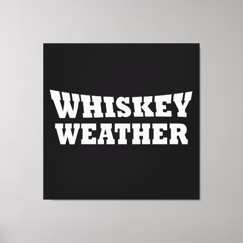 Whiskey weather funny drinking sayings canvas print