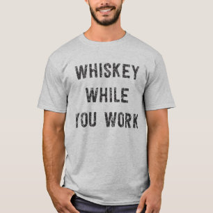 Whiskey while you work T-Shirt