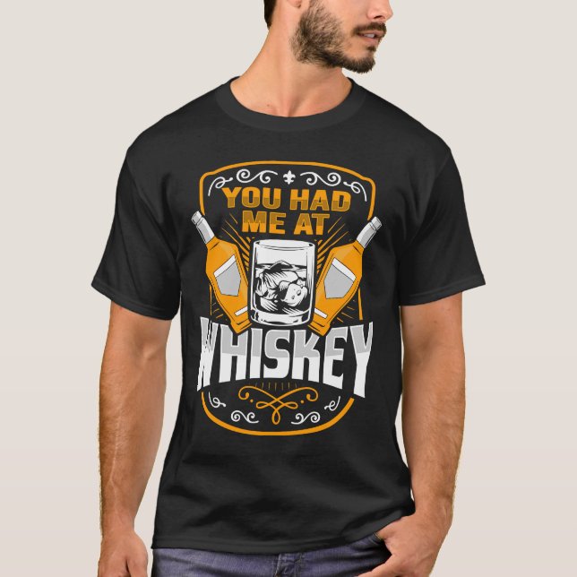 Whiskey You had me at whiskey for a Whiskey Drinke T-Shirt (Front)