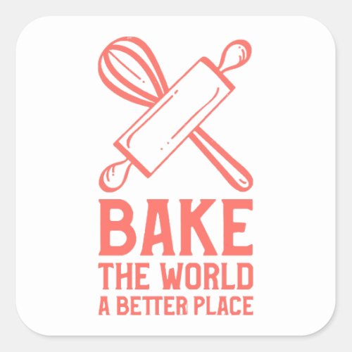Whisks and Rolling Pins Bake The World a Better Pl Square Sticker