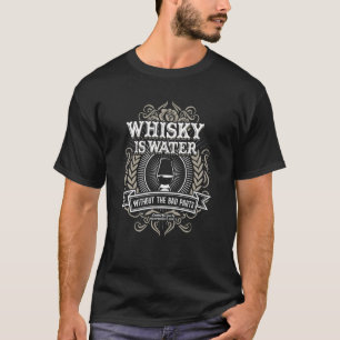 Whisky Is Water Without The Bad Parts for Whisky F T-Shirt
