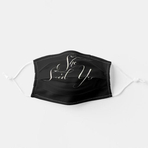 White  Black She Said Yes Engagement Announcement Adult Cloth Face Mask