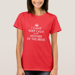 White Can&#39;t Keep Calm Mother of the Bride T-Shirt