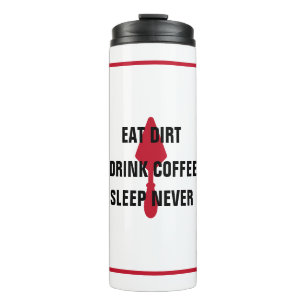 White Eat Dirt Drink Coffee Sleep Never Red Trowel Thermal Tumbler