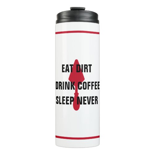 White Eat Dirt Drink Coffee Sleep Never Red Trowel Thermal Tumbler