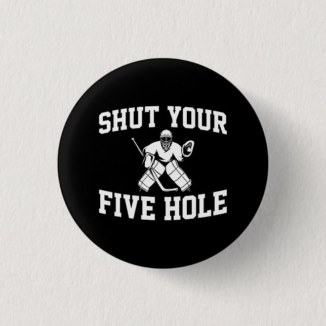 White Hockey Goalie Shut Your Five Hole Button (Front)