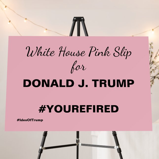 White House Pink Slip for Trump Resistance Foam Board (In Situ (Stand))