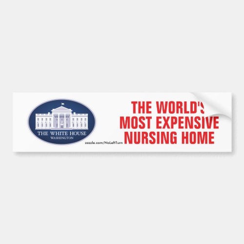 White House Worlds Most Expensive Nursing Home Bumper Sticker