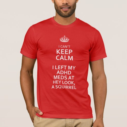 White I cant Keep Calm ADHD Look a Squirrel T_Shirt