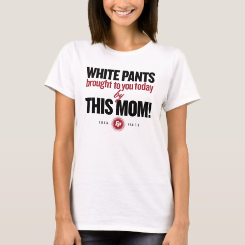 White Pants Brought To You Today by This Mom T_Shirt