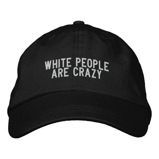 white people are crazy embroidered baseball cap (Front)