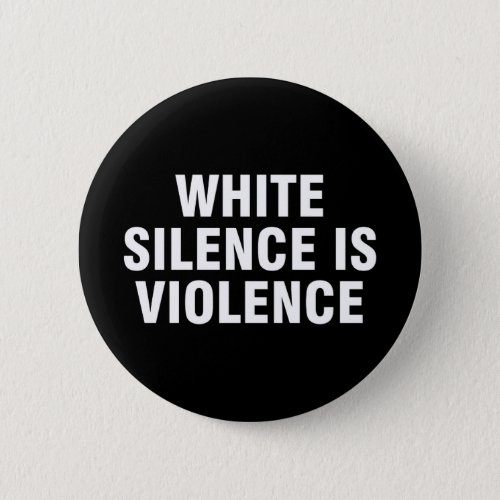 White Silence Is Violence Button