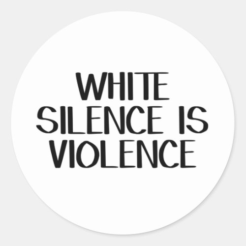 White Silence Is Violence Classic Round Sticker