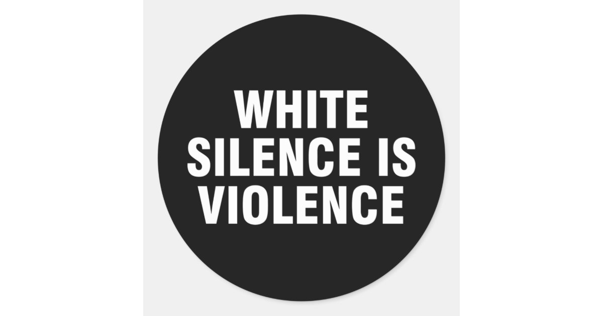 White Silence Is Violence Classic Round Sticker Zazzle