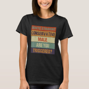 White Straight Conservative Male Are You Triggere T-Shirt