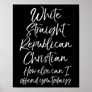 White Straight Republican Christian How Else Can I Poster