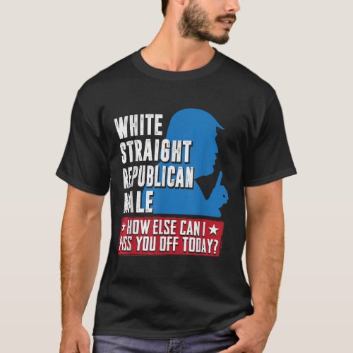 White Straight Republican Male  Funny Trump Gift T_Shirt