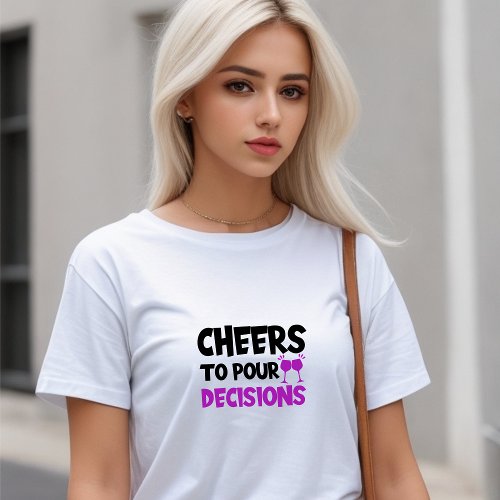 White Stylish Cheers To Pour Decisions T_Shirt