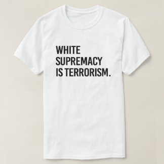 White supremacy is terrorism T-Shirt