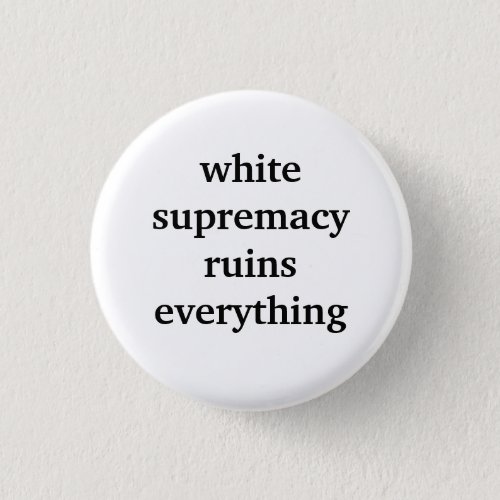 white supremacy ruins everything button
