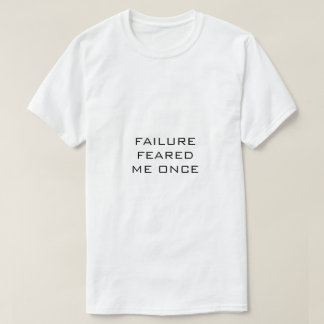 White T-shirt Black Text FAILURE FEARED ME ONCE