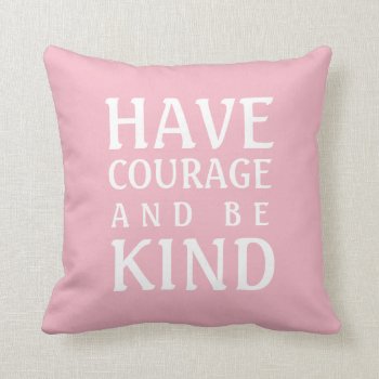 White Text On Pink Have Courage Be Kind Throw Pillow by LittleThingsDesigns at Zazzle