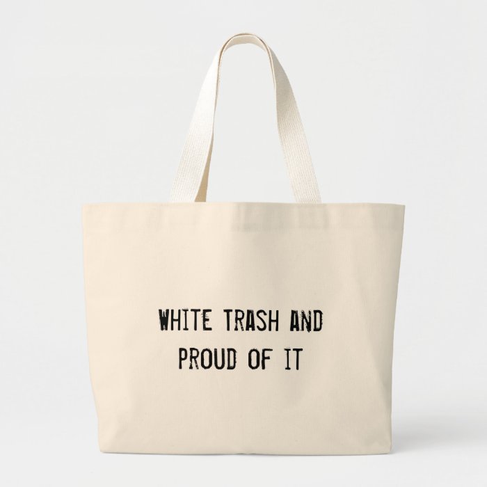 White Trash and proud of it Bags