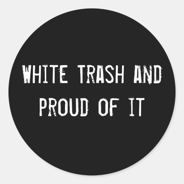 White Trash and proud of it Classic Round Sticker (Front)