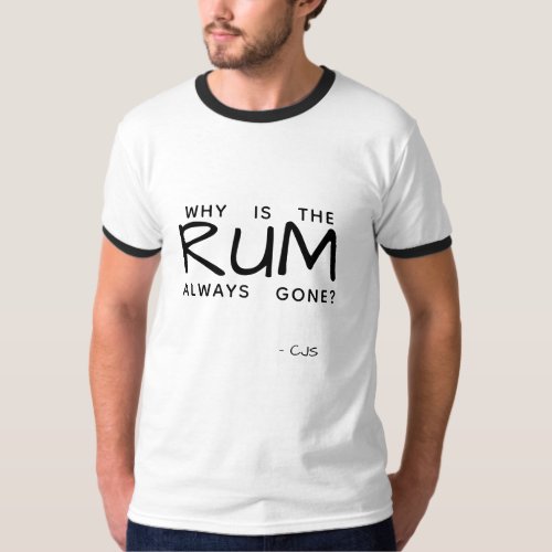 White Typography Why Is The RUM Always Gone T_Shirt